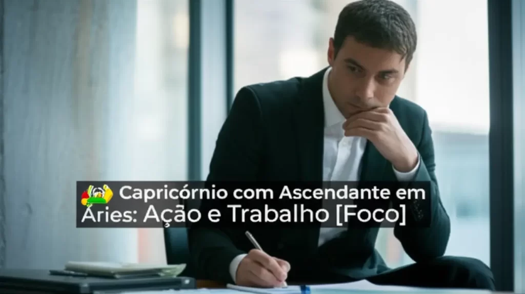 Capricórnio com Ascendente em Áries: Ação e Trabalho [Foco]