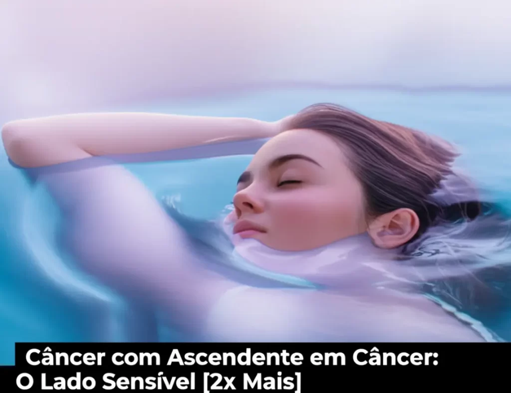 Câncer com Ascendente em Câncer: O Lado Sensível [2x Mais]
