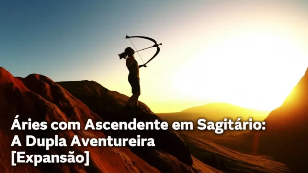 Áries com Ascendente em Sagitário: A Dupla Aventureira [Expansão]